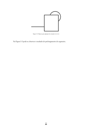 23
Figura 5-3: Objectos após aplicação do comando extend
Na Figura 5-3 pode-se observar o resultado do prolongamento do segmento.
 
