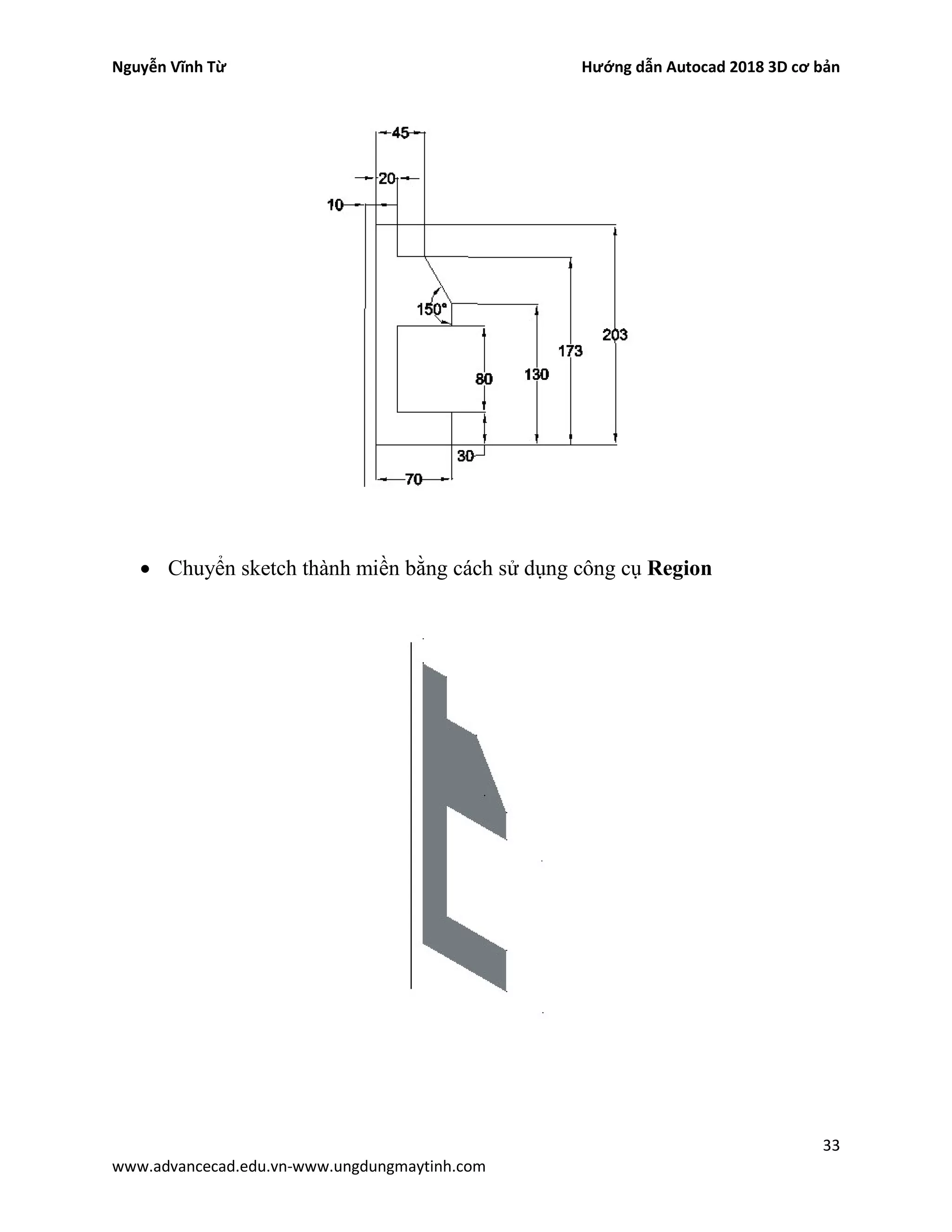 Nguyễn Vĩnh Từ Hướng dẫn Autocad 2018 3D cơ bản
33
www.advancecad.edu.vn-www.ungdungmaytinh.com
• Chuyển sketch thành miền bằng cách sử dụng công cụ Region
 