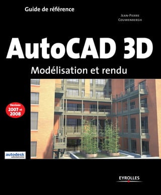 Guide de référence
Jean-Pierre
Couwenbergh
AutoCAD 3D
Modélisation et rendu
Versions
2007
2008
et
 