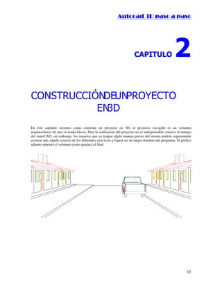 ::9944..,,//55,,8844,,55,,8844
11
$3,78/2 
216758,Ï1'(81352(72
(1' 

En éste capítulo veremos como construir un proyecto en 3D, el proyecto escogido es un volumen
arquitectónico de una vivienda básica. Para la realización del proyecto no es indispensable conocer el manejo
del AutoCAD, sin embargo, los usuarios que ya tengan algún manejo previo del mismo podrán seguramente
avanzar más rápido a través de los diferentes ejercicios y lograr así un mejor dominio del programa. El gráfico
adjunto muestra el volumen como quedará al final.
 