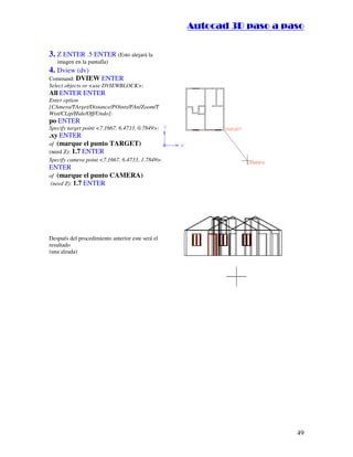 ::9944..,,//55,,8844,,55,,8844
49
3. Z ENTER .5 ENTER (Esto alejará la
imagen en la pantalla)
4. Dview (dv)
Command: DVIEW ENTER
Select objects or use DVIEWBLOCK:
All ENTER ENTER
Enter option
[CAmera/TArget/Distance/POints/PAn/Zoom/T
Wist/CLip/Hide/Off/Undo]:
po ENTER
Specify target point 7.1667, 6.4733, 0.7849:
.xy ENTER
of (marque el punto TARGET)
(need Z): 1.7 ENTER
Specify camera point 7.1667, 6.4733, 1.7849: .xy
ENTER
of (marque el punto CAMERA)
(need Z): 1.7 ENTER
Después del procedimiento anterior este será el
resultado
(una alzada)
 