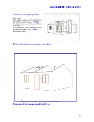 ::9944..,,//55,,8844,,55,,8844
50
5. Distancia (entre target y camera)
Enter option
[CAmera/TArget/Distance/POints/PAn/Zoom/
TWist/CLip/Hide/Off/Undo]: d ENTER
Specify new camera-target distance 6.6845:
Enter option
[CAmera/TArget/Distance/POints/PAn/Zoom/
TWist/CLip/Hide/Off/Undo]: ENTER
Regenerating model.
5. Vista final del volumen con lineas ocultas (Hide)
Como construir una perspectiva interior
 