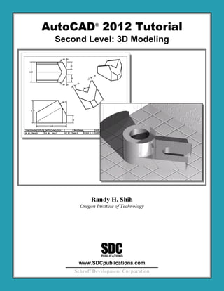 AutoCAD®
2012 Tutorial
Second Level: 3D Modeling
Randy H. Shih
Oregon Institute of Technology
SDC
www.SDCpublications.com
Schroff Development Corporation
PUBLICATIONS
 