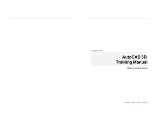 ® AutoCAD is a registered trademark of Autodesk, Inc.
Copyright © 2004
AutoCAD 3D®
Training Manual
Written by Kristen S. Kurland
 