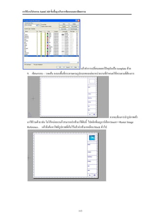 การใช้งานโปรแกรม AutoCAD ขั้นพื้นฐานในการเขียนแบบสถาปัตยกรรม




                                                     แล้วทาการเปลี่ยนเลเยอร์ปจจุบันเป็น template ด้วย
                                                                             ั
    9.   เขียนกรอบ – วาดเส้น ลงบนพื้นที่กระดาษตามรูปแบบของแต่ละหน่วยงานที่กาหนดให้ครบตามทีต้องการ
                                                                                                ่




                                                                                     หากจะต้องการนารูปภาพเข้า
    มาใช้ร่วมด้วย เช่น โลโก้หน่อยงานก็ สามารถนาเข้ามาได้ดังนี้ ไปคลิกที่เมนูบาร์เลือก Insert=>Raster Image
    Reference.. แล้วจึงค้นหาไฟล์รูปภาพที่เก็บไว้แล้วนาเข้ามาเหมือน block ทั่วไป




                                                     113
 