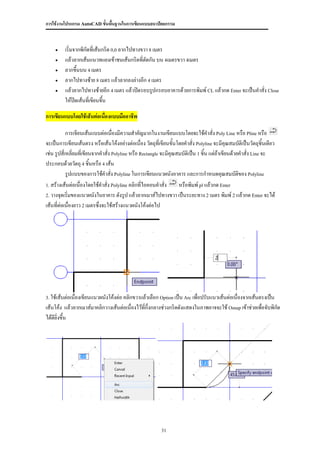 การใช้งานโปรแกรม AutoCAD ขั้นพื้นฐานในการเขียนแบบสถาปัตยกรรม



        เริ่มจากพิกัดทีเ่ ส้นกริด 0,0 ลากไปทางขวา 8 เมตร
        แล้วลากเส้นแนวทแยงเข้าชนเส้นกริดที่ตัดกัน บน 4เมตรขวา 4เมตร
        ลากขึ้นบน 4 เมตร
        ลากไปทางซ้าย 8 เมตร แล้วลากลงล่างอีก 4 เมตร
        แล้วลากไปทางซ้ายอีก 4 เมตร แล้วปิดรอบรูปกรอบอาคารด้วยการพิมพ์ CL แล้วกด Enter จะเป็นคาสั่ง Close
         ให้ปดเส้นที่เขียนขึน
               ิ              ้

การเขียนแบบโดยใช้เส้นต่อเนืองแบบมืออาชีพ
                           ่

            การเขียนเส้นแบบต่อเนื่องมีความสาคัญมากในงานเขียนแบบโดยจะใช้คาสั่ง Poly Line หรือ Pline หรือ
จะเป็นการเขียนเส้นตรง หรือเส้นโค้งอย่างต่อเนื่อง วัตถุทเี่ ขียนขั้นโดยคาสั่ง Polyline จะมีคุณสมบัตเิ ป็นวัตถุชิ้นเดียว
เช่น รูปสี่เหลี่ยมที่เขียนจากคาสั่ง Polyline หรือ Rectangle จะมีคุณสมบัติเป็น 1 ชิ้น แต่ถ้าเขียนด้วยคาสั่ง Line จะ
ประกอบด้วยวัตถุ 4 ชิ้นหรือ 4 เส้น
            รูปแบบของการใช้คาสั่ง Polyline ในการเขียนแนวผนังอาคาร และการกาหนดคุณสมบัตของ Polyline   ิ
1. สร้างเส้นต่อเนื่องโดยใช้คาสั่ง Polyline คลิกที่ไอคอนคาสั่ง       หรือพิมพ์ pl แล้วกด Enter
2. วางจุดเริ่มของแนวผนังในอาคาร ดังรูป แล้วลากเมาส์ไปทางขวา เป็นระยะทาง 2 เมตร พิมพ์ 2 แล้วกด Enter จะได้

เส้นที่ต่อเนื่องยาว 2 เมตรซึ่งจะใช้สร้างแนวผนังโค้งต่อไป




3. ใช้เส้นต่อเนื่องเขียนแนวผนังโค้งต่อ คลิกขวาแล้วเลือก Option เป็น Arc เพื่อปรับแนวเส้นต่อเนื่องจากเส้นตรงเป็น

เส้นโค้ง แล้วลากเมาส์มาคลิกวางเส้นต่อเนื่องไว้ที่กึ่งกลางช่วงกริดดังแสดงในภาพอาจจะใช้ Osnap เข้าช่วยเพื่อจับพิกัด
ได้ดียิ่งขึน
           ้




                                                           31
 