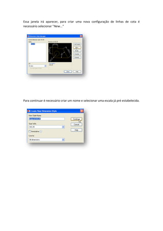 Essa janela irá aparecer, para criar uma nova configuração de linhas de cota é
necessário selecionar “New...”
Para continuar é necessário criar um nome e selecionar uma escala já pré estabelecida.
 