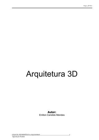 Arqui_3D R14
LOGICAL INFORMÁTICA e ENGENHARIA 1
Reprodução Proibida
Arquitetura 3D
Autor:
Enilton Candido Mendes
 