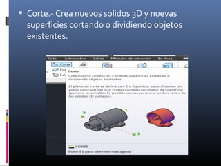  Corte.- Crea nuevos sólidos 3D y nuevas

superficies cortando o dividiendo objetos
existentes.

 