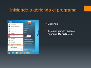 Iniciando o abriendo el programa
 Segunda
 También puede hacerse
desde el Menú́ Inicio.
 