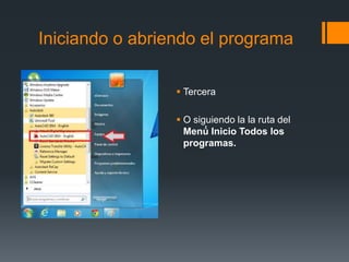 Iniciando o abriendo el programa
 Tercera
 O siguiendo la la ruta del
Menú́ Inicio Todos los
programas.
 