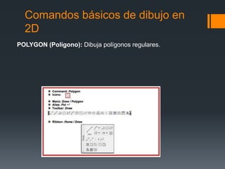 Comandos básicos de dibujo en
2D
POLYGON (Polígono): Dibuja polígonos regulares.
 