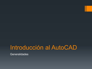Introducción al AutoCAD
Generalidades
 