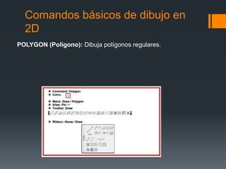 Comandos básicos de dibujo en
2D
POLYGON (Polígono): Dibuja polígonos regulares.
 