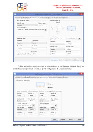 Design Engineer. Víctor Franz Alcántara Portal 129
En Ejes horizontales, configuraremos el espaciamiento de las líneas de rejilla vertical y sus
entidades de texto (opcional) a partir del eje y la configuramos de la siguiente forma:
 