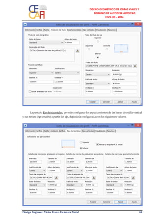 Design Engineer. Víctor Franz Alcántara Portal 68
La pestaña Ejes horizontales, permite configurar los espaciamientos de las líneas de rejilla vertical
y sus textos (opcionales) a partir del eje, dejándola configurada con los siguientes valores.
 