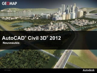 ®   ®
AutoCAD Civil 3D 2012
Nouveautés




© 2011 Autodesk
 