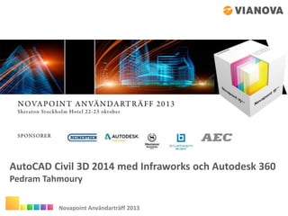 AutoCAD Civil 3D 2014 med Infraworks och Autodesk 360
Pedram Tahmoury
Novapoint Användarträff 2013

 