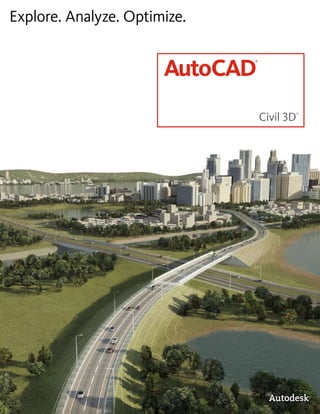 AutoCAD® 
Civil 3d® 
Explore. Analyze. Optimize. 
 