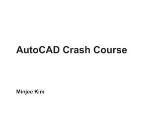 AutoCAD Crash Course



Minjee Kim
 
