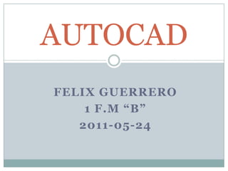 FELIX GUERRERO 1 F.M “B” 2011-05-24 AUTOCAD 