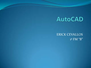 AutoCAD ERICK CEVALLOS 1º FM “B” 