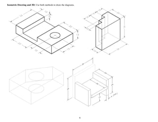 9
Isometric Drawing and 3D: Use both methods to draw the diagrams.
 