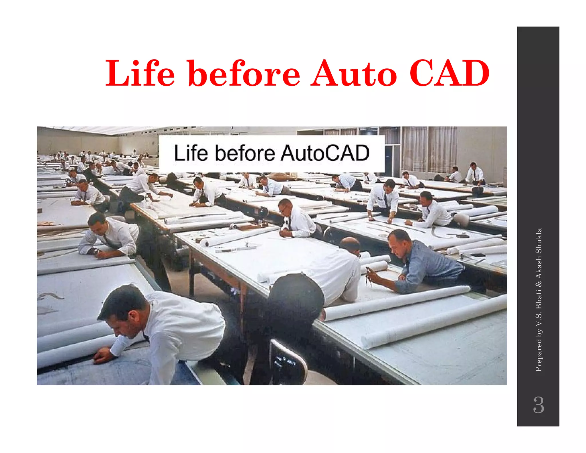 Life before Auto CAD
PreparedbyV.S.Bhati&AkashShukla
3
 