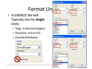 Format Units cont
• In ENGR22 We will
Typically Use for Angle
Units
– Type → Decimal Degree
– Precision → 0 or 0.0
– CounterClockwise
 