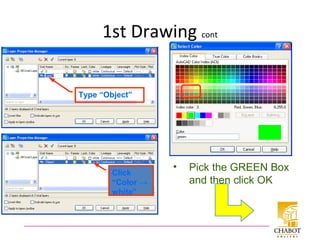1st Drawing cont
• Pick the GREEN Box
and then click OK
Type “Object”
Click
“Color →
white”
 