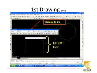 1st Drawing cont
MTEXT
Box
Change to 25
 