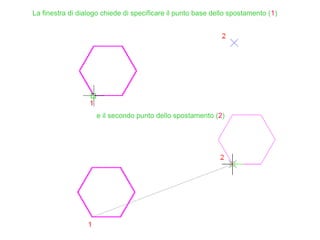La finestra di dialogo chiede di specificare il punto base dello spostamento (1)
e il secondo punto dello spostamento (2)
 