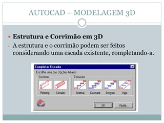 AUTOCAD – MODELAGEM 3D
 Estrutura e Corrimão em 3D
- A estrutura e o corrimão podem ser feitos
considerando uma escada existente, completando-a.
 