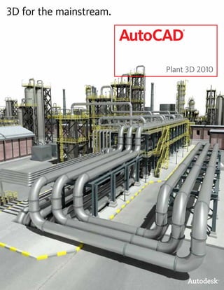3D for the mainstream.

                         AutoCAD
                                  ®




                              Plant 3D 2010
 