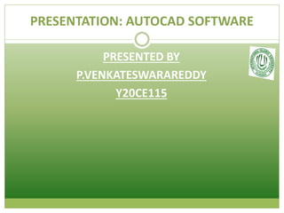 PRESENTATION: AUTOCAD SOFTWARE
PRESENTED BY
P.VENKATESWARAREDDY
Y20CE115
 