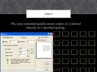 ARRAY
The array command quickly creates copies of a selected
object(s) to a specified spacing..
H R P R T 0 0 1 @ G M A I L . C O M
17
 