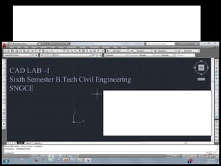 CAD LAB –I
Sixth Semester B.Tech Civil Engineering
SNGCE
 