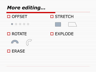 More editing…
 STRETCH
 EXPLODE
 OFFSET
 ROTATE
 ERASE
 