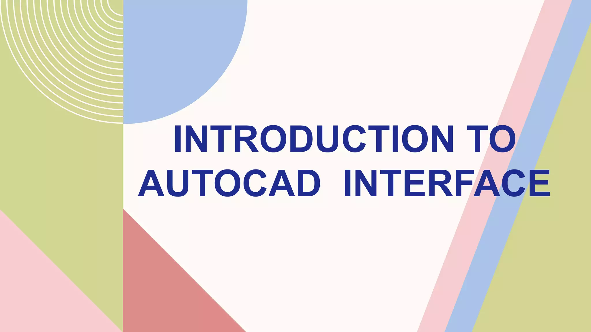 9
INTRODUCTION TO
AUTOCAD INTERFACE
 