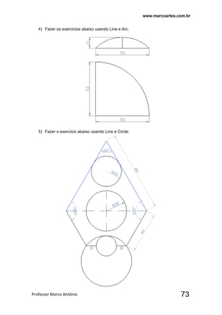 www.marcoartes.com.br
Professor Marco Antônio  73
4) Fazer os exercícios abaixo usando Line e Arc.
5) Fazer o exercício abaixo usando Line e Circle.
 
