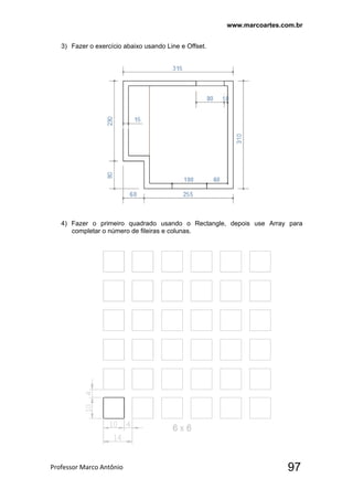 www.marcoartes.com.br
Professor Marco Antônio  97
3) Fazer o exercício abaixo usando Line e Offset.
4) Fazer o primeiro quadrado usando o Rectangle, depois use Array para
completar o número de fileiras e colunas.
 