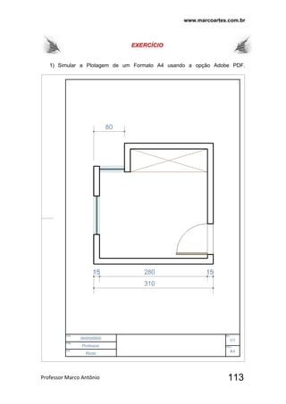 www.marcoartes.com.br
Professor Marco Antônio  113
EXERCÍCIO
1) Simular a Plotagem de um Formato A4 usando a opção Adobe PDF.
 