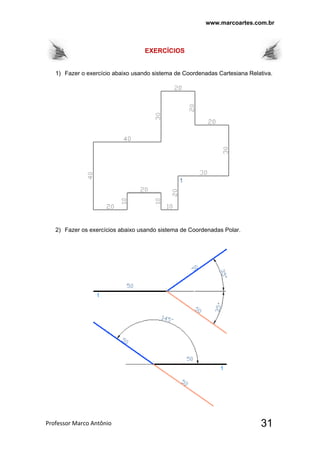 www.marcoartes.com.br
Professor Marco Antônio  31
EXERCÍCIOS
1) Fazer o exercício abaixo usando sistema de Coordenadas Cartesiana Relativa.
2) Fazer os exercícios abaixo usando sistema de Coordenadas Polar.
 