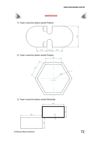 www.marcoartes.com.br
Professor Marco Antônio  72
EXERCÍCIOS
1) Fazer o exercício abaixo usando Polyline.
2) Fazer o exercício abaixo usando Polygon.
3) Fazer o exercício abaixo usando Rectangle.
 