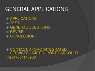 GENERAL APPLICATIONS
 APPLICATIONS
 TEST
 GENERAL QUESTIONS
 REVISE
 CONCLUSION
 CONTACT: AFORO INTEGRATED
SERVICES LIMITED- PORT HARCOURT
+2347061145906
 