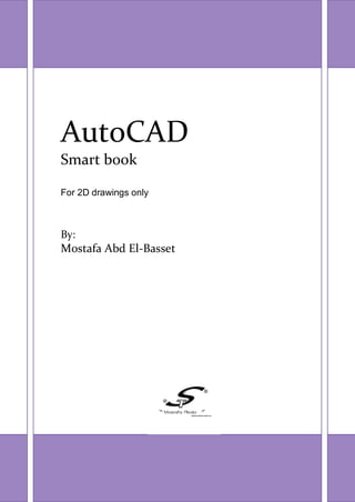 AutoCAD
Smart book

For 2D drawings only



By:
Mostafa Abd El-Basset
 
