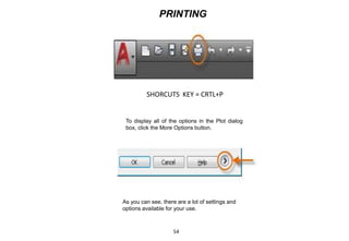 PRINTING
SHORCUTS KEY = CRTL+P
To display all of the options in the Plot dialog
box, click the More Options button.
As you can see, there are a lot of settings and
options available for your use.
54
 