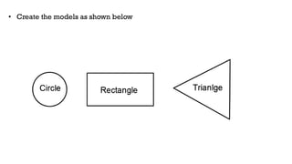 • Create the models as shown below
 