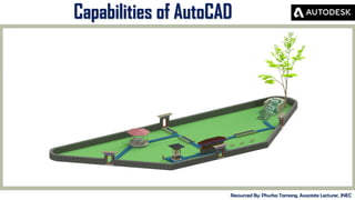 MID-TERM REVIEW, 2017
Capabilities of AutoCAD
Resourced By: Phurba Tamang, Associate Lecturer, JNEC
 