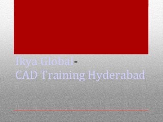 Ikya Global-
CAD Training Hyderabad
 